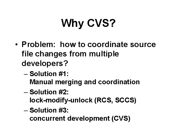 Why CVS? • Problem: how to coordinate source file changes from multiple developers? –