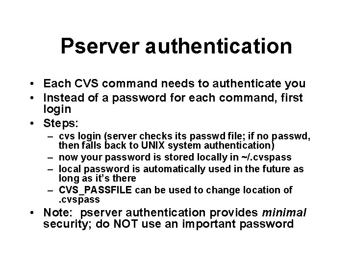 Pserver authentication • Each CVS command needs to authenticate you • Instead of a