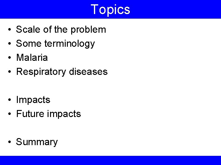 Topics • • Scale of the problem Some terminology Malaria Respiratory diseases • Impacts