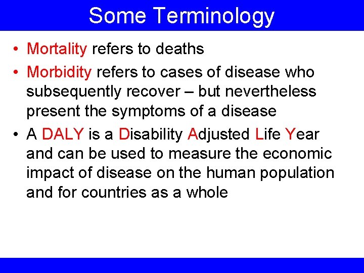 Some Terminology • Mortality refers to deaths • Morbidity refers to cases of disease