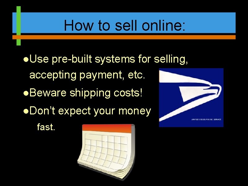 How to sell online: ●Use pre-built systems for selling, accepting payment, etc. ●Beware shipping
