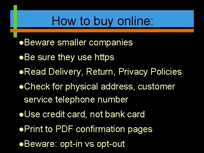 How to buy online: ●Beware smaller companies ●Be sure they use https ●Read Delivery,