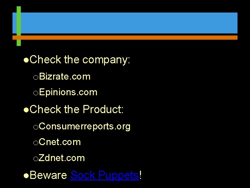 ●Check the company: o. Bizrate. com o. Epinions. com ●Check the Product: o. Consumerreports.