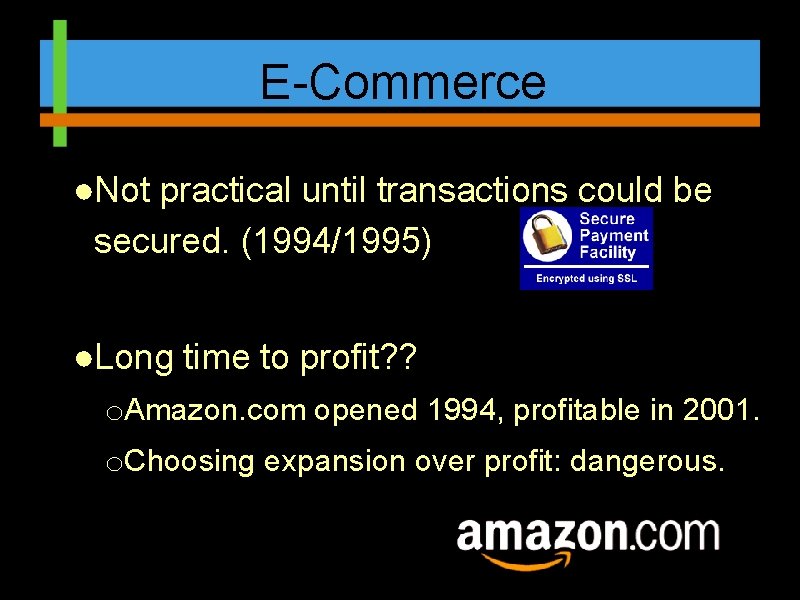 E-Commerce ●Not practical until transactions could be secured. (1994/1995) ●Long time to profit? ?