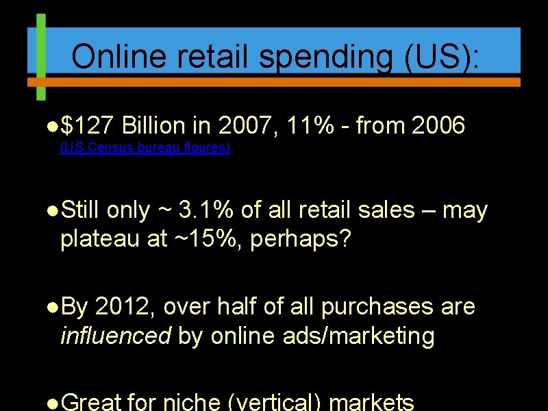 Online retail spending (US): ●$127 Billion in 2007, 11% - from 2006 (US Census