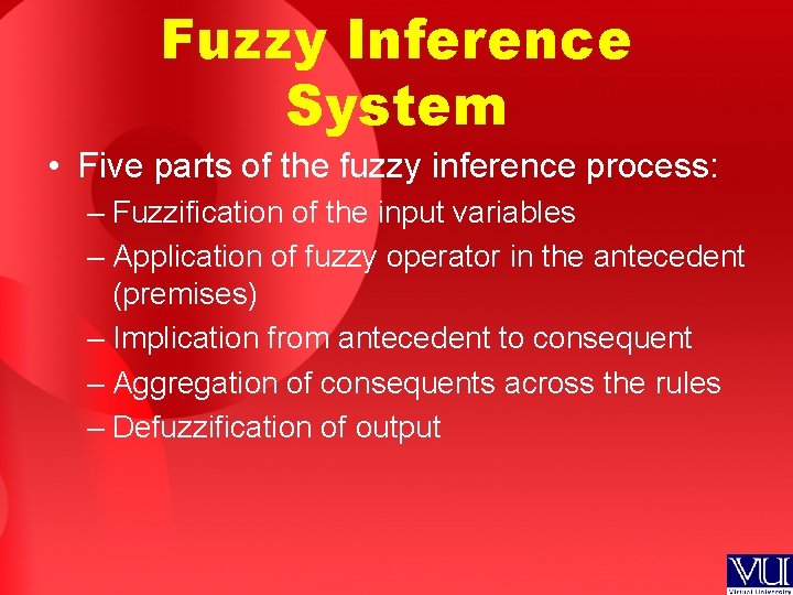Fuzzy Inference System • Five parts of the fuzzy inference process: – Fuzzification of