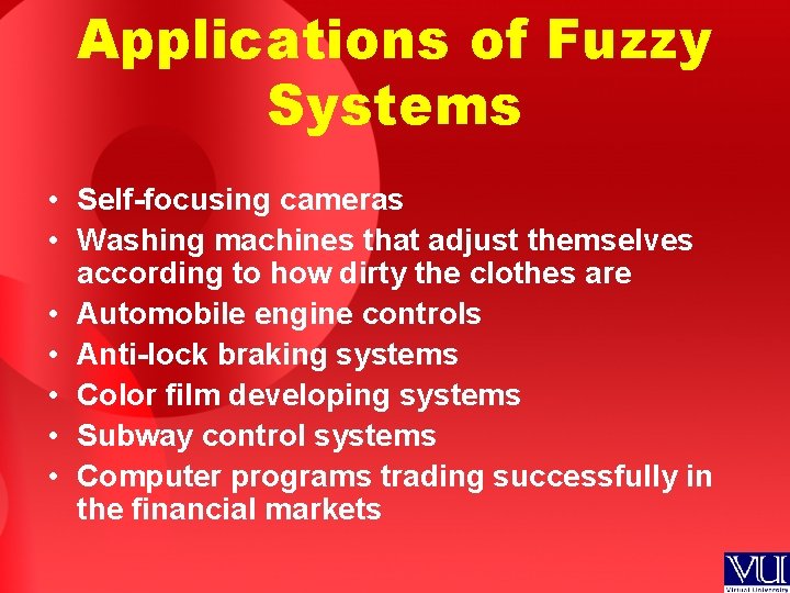 Applications of Fuzzy Systems • Self-focusing cameras • Washing machines that adjust themselves according