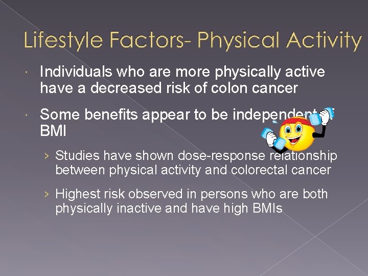  Individuals who are more physically active have a decreased risk of colon cancer