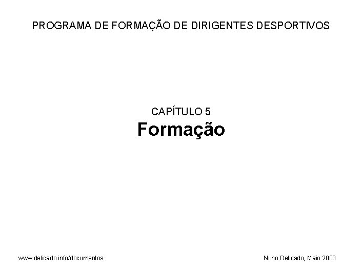 PROGRAMA DE FORMAÇÃO DE DIRIGENTES DESPORTIVOS CAPÍTULO 5 Formação www. delicado. info/documentos Nuno Delicado,