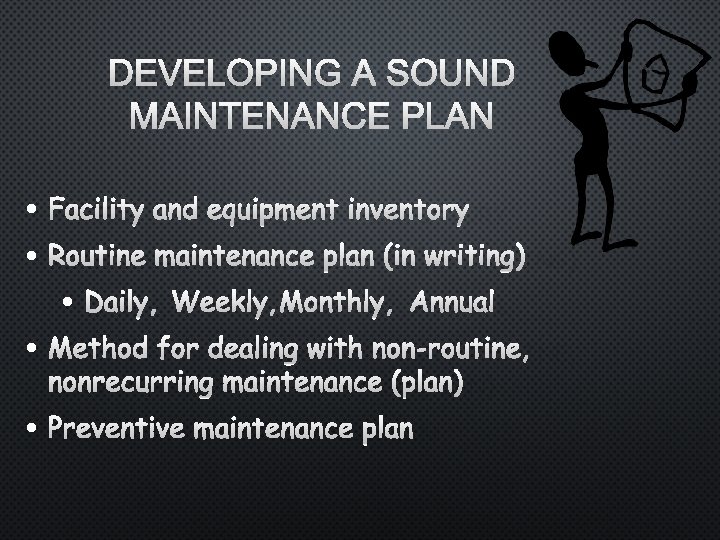 DEVELOPING A SOUND MAINTENANCE PLAN • FACILITY AND EQUIPMENT INVENTORY • ROUTINE MAINTENANCE PLAN