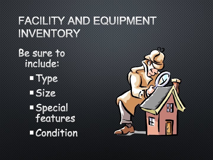 FACILITY AND EQUIPMENT INVENTORY BE SURE TO INCLUDE: § TYPE § SIZE § SPECIAL