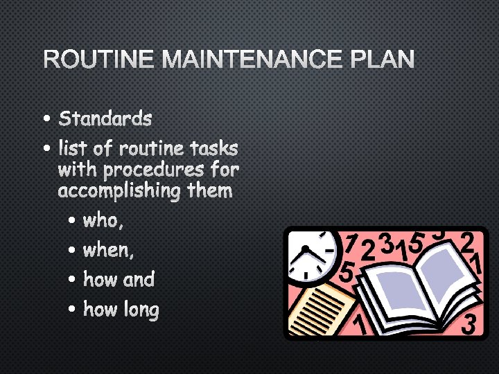 ROUTINE MAINTENANCE PLAN • STANDARDS • LIST OF ROUTINE TASKS WITH PROCEDURES FOR ACCOMPLISHING