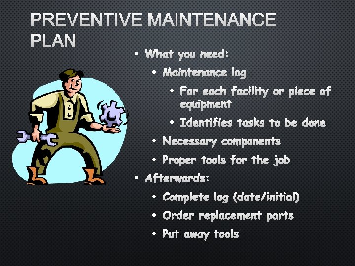 PREVENTIVE MAINTENANCE PLAN • WHAT • YOU NEED: MAINTENANCE • FOR LOG EACH FACILITY