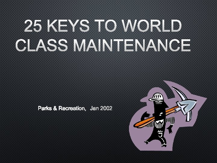 25 KEYS TO WORLD CLASS MAINTENANCE PARKS & RECREATION, JAN 2002 