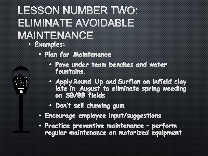 LESSON NUMBER TWO: ELIMINATE AVOIDABLE MAINTENANCE • EXAMPLES: • • • PLAN FOR MAINTENANCE