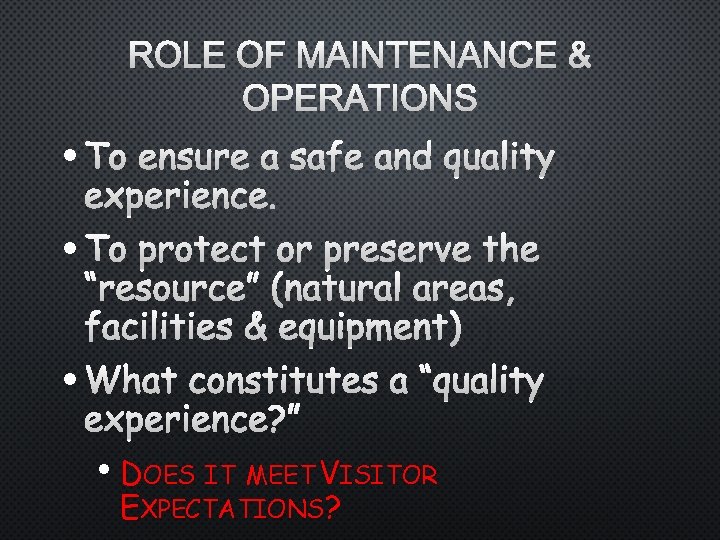 ROLE OF MAINTENANCE & OPERATIONS • TO ENSURE A SAFE AND QUALITY EXPERIENCE. •