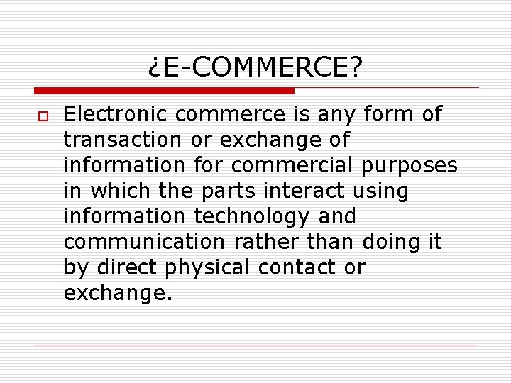 ¿E-COMMERCE? o Electronic commerce is any form of transaction or exchange of information for