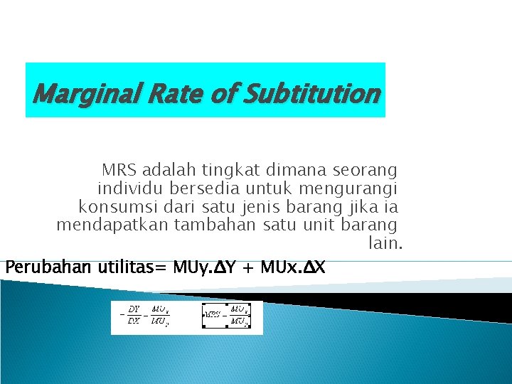 Marginal Rate of Subtitution MRS adalah tingkat dimana seorang individu bersedia untuk mengurangi konsumsi