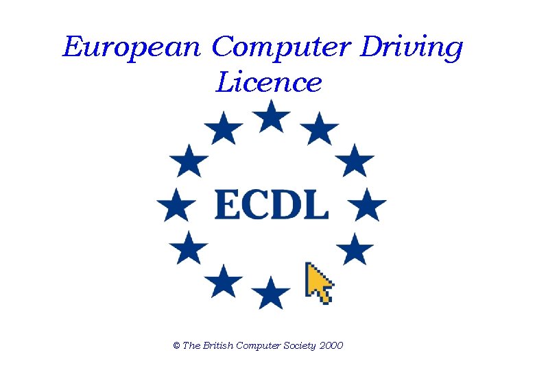 European Computer Driving Licence © The British Computer Society 2000 