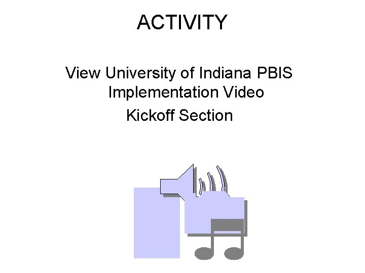 ACTIVITY View University of Indiana PBIS Implementation Video Kickoff Section 