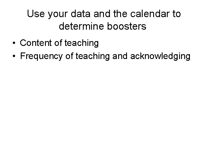 Use your data and the calendar to determine boosters • Content of teaching •