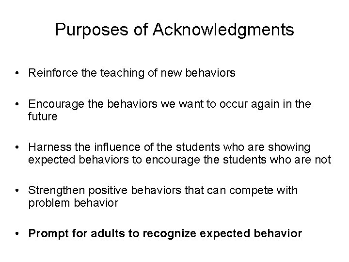 Purposes of Acknowledgments • Reinforce the teaching of new behaviors • Encourage the behaviors