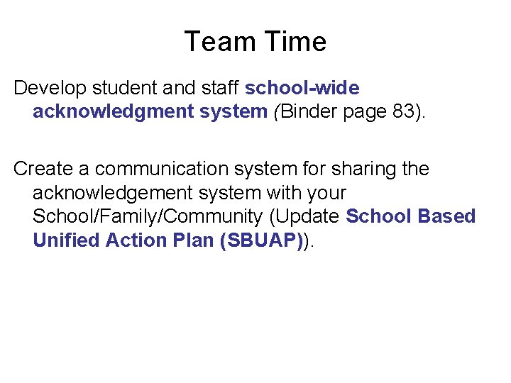 Team Time Develop student and staff school-wide acknowledgment system (Binder page 83). Create a