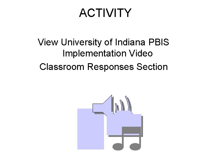 ACTIVITY View University of Indiana PBIS Implementation Video Classroom Responses Section 