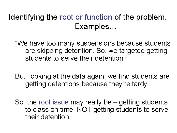 Identifying the root or function of the problem. Examples… “We have too many suspensions