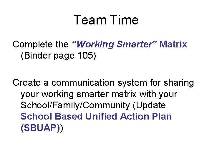 Team Time Complete the “Working Smarter” Matrix (Binder page 105) Create a communication system