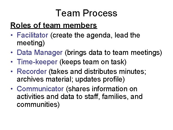 Team Process Roles of team members • Facilitator (create the agenda, lead the •