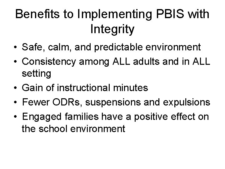 Benefits to Implementing PBIS with Integrity • Safe, calm, and predictable environment • Consistency