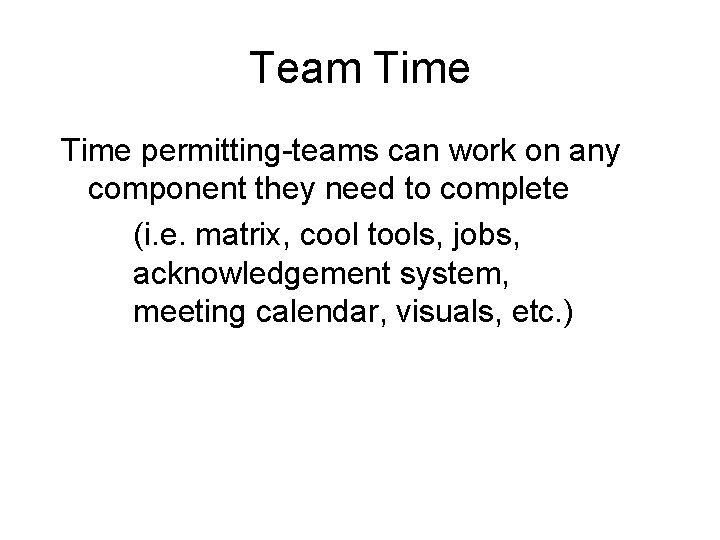 Team Time permitting-teams can work on any component they need to complete (i. e.