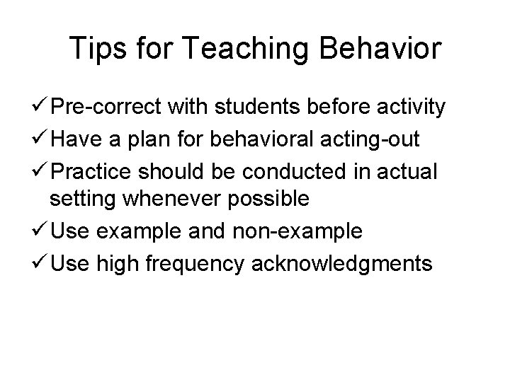 Tips for Teaching Behavior ü Pre-correct with students before activity ü Have a plan