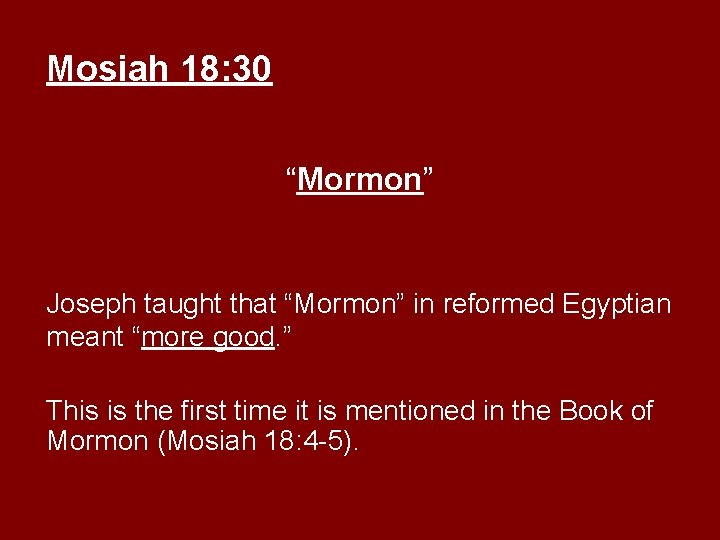 Mosiah 18: 30 “Mormon” Joseph taught that “Mormon” in reformed Egyptian meant “more good.