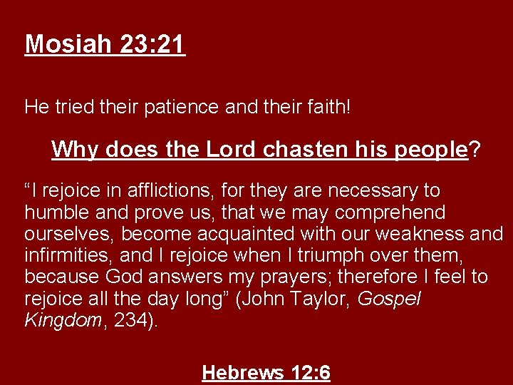 Mosiah 23: 21 He tried their patience and their faith! Why does the Lord