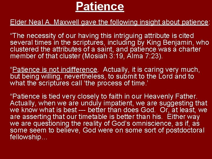 Patience Elder Neal A. Maxwell gave the following insight about patience: “The necessity of