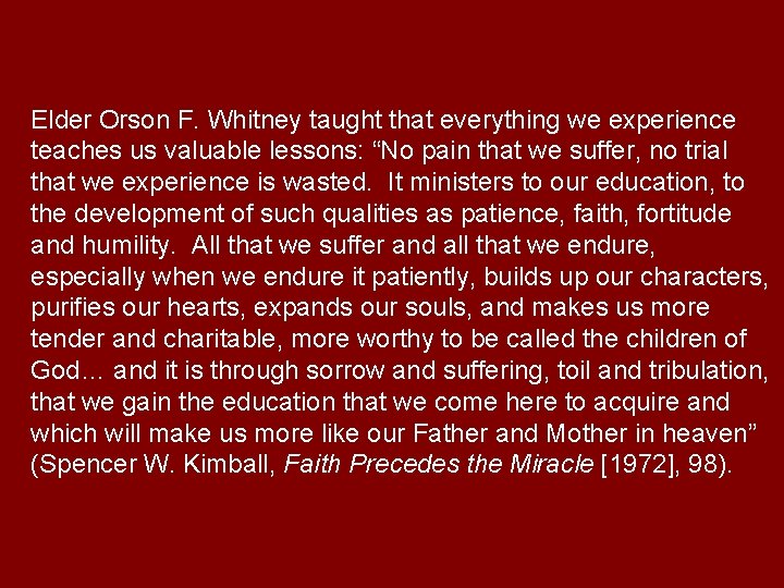 Elder Orson F. Whitney taught that everything we experience teaches us valuable lessons: “No