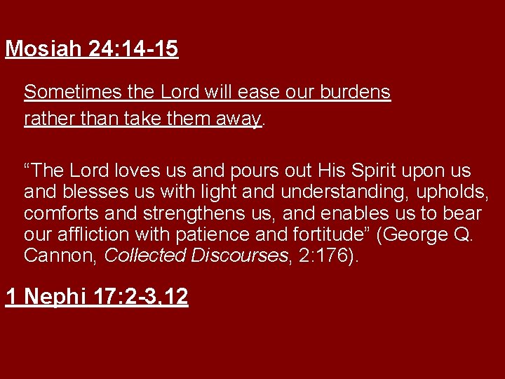 Mosiah 24: 14 -15 Sometimes the Lord will ease our burdens rather than take