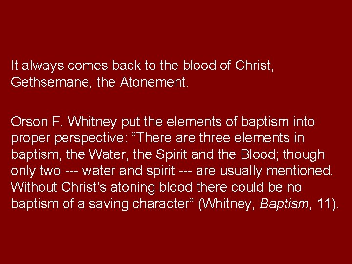 It always comes back to the blood of Christ, Gethsemane, the Atonement. Orson F.