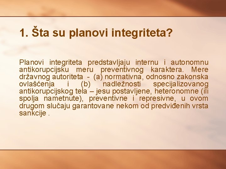 1. Šta su planovi integriteta? Planovi integriteta predstavljaju internu i autonomnu antikorupcijsku meru preventivnog