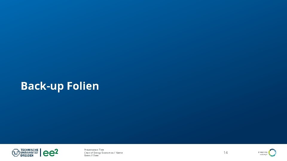Back-up Folien Presentation Title Chair of Energy Economics / Name Event // Date 14
