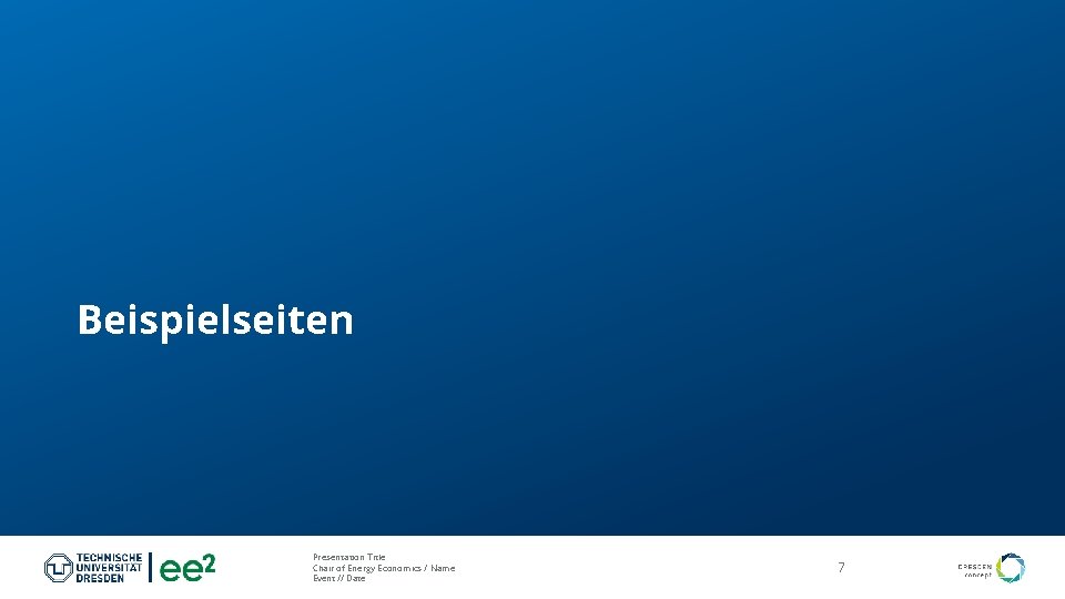 Beispielseiten Presentation Title Chair of Energy Economics / Name Event // Date 7 