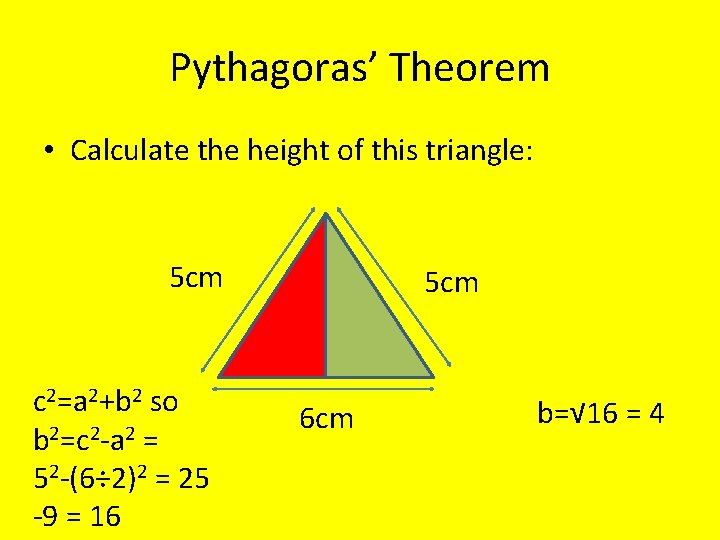 Pythagoras’ Theorem • Calculate the height of this triangle: 5 cm c 2=a 2+b