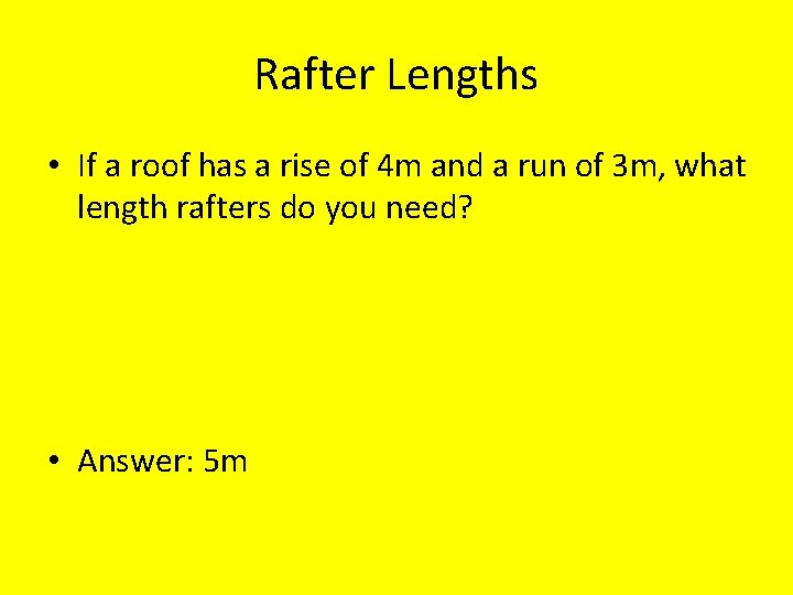Rafter Lengths • If a roof has a rise of 4 m and a