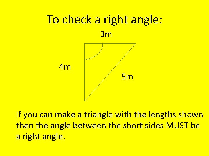 To check a right angle: 3 m 4 m 5 m If you can