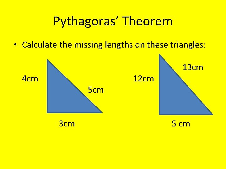 Pythagoras’ Theorem • Calculate the missing lengths on these triangles: 4 cm 5 cm