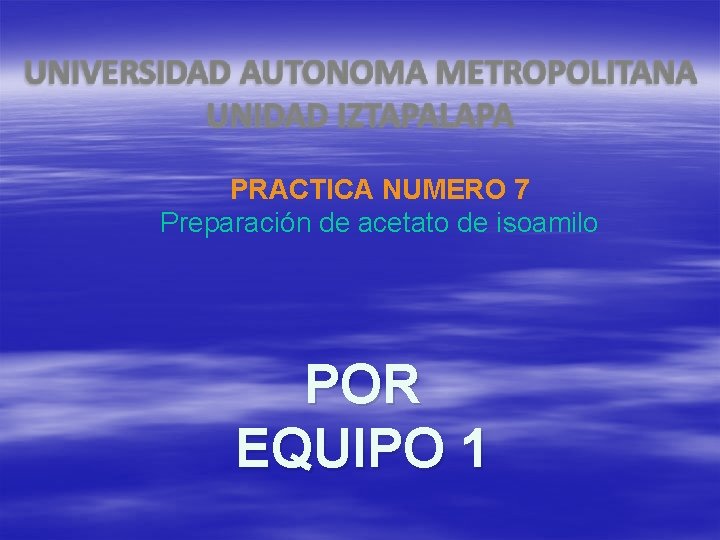 PRACTICA NUMERO 7 Preparación de acetato de isoamilo POR EQUIPO 1 