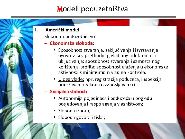 Modeli poduzetništva I. Američki model Slobodno poduzetništvo – Ekonomska sloboda: • Sposobnost stvaranja, zaključivanja