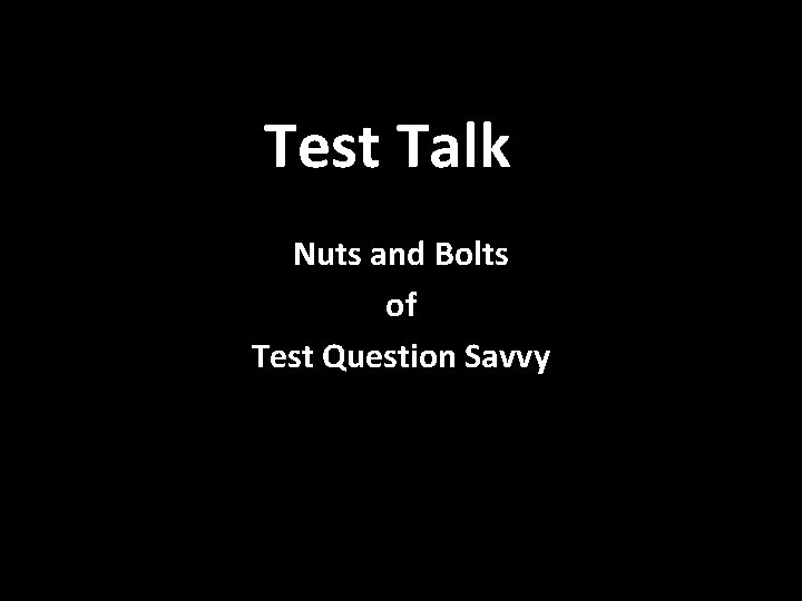 Test Talk Nuts and Bolts of Test Question Savvy 